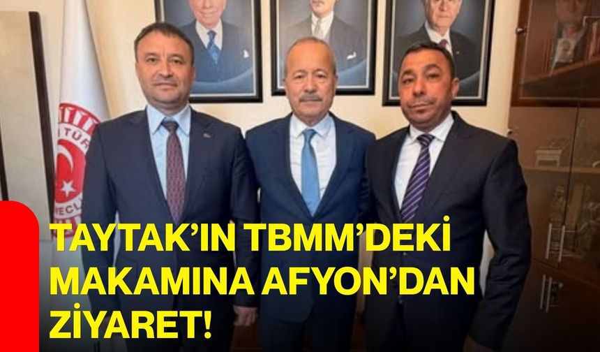 Taytak’ın TBMM’deki makamına Afyon’dan ziyaret!