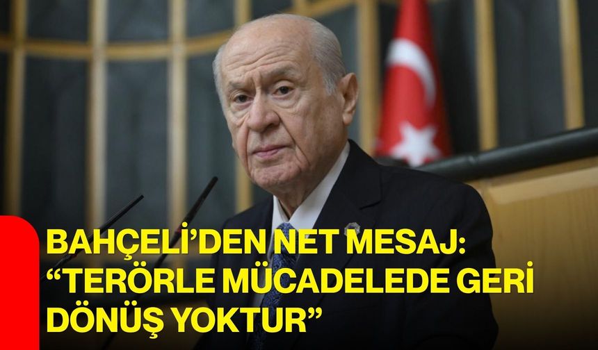 Bahçeli’den Net Mesaj: “Terörle Mücadelede Geri Dönüş Yoktur”
