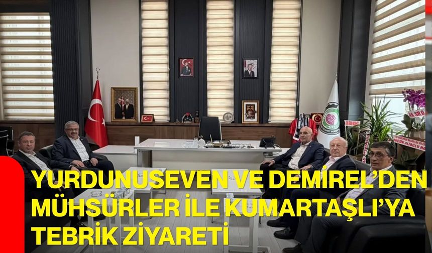 Yurdunuseven ve Demirel’den Mühsürler ile Kumartaşlı’ya tebrik ziyareti