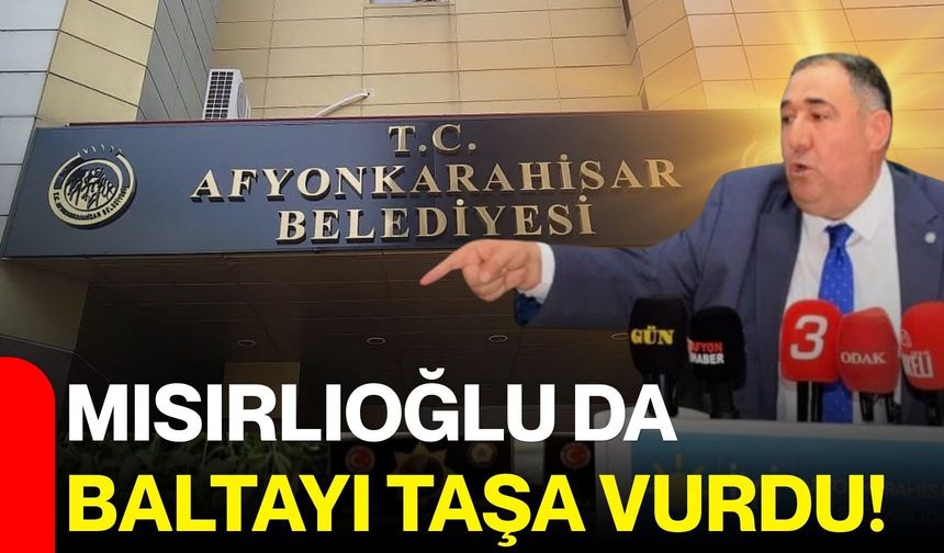 Mısırlıoğlu da baltayı taşa vurdu!