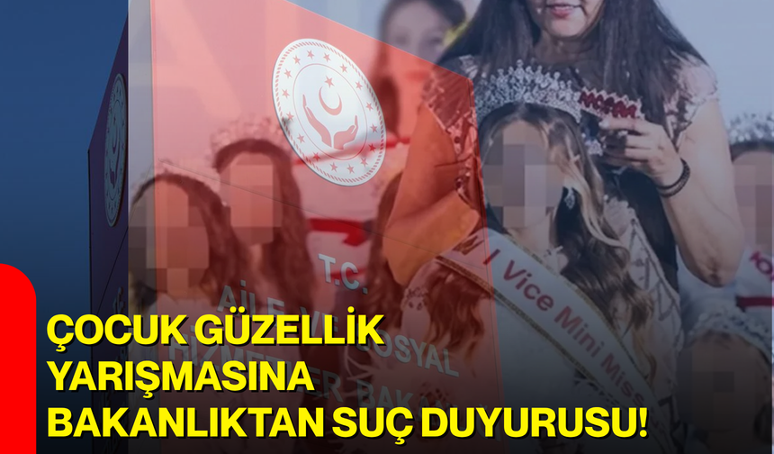 Çocuk güzellik yarışmasına bakanlıktan suç duyurusu!