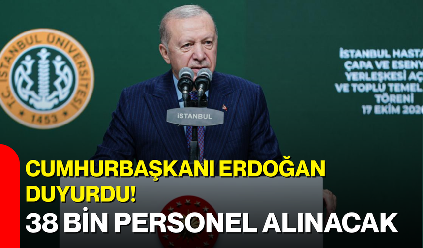 Cumhurbaşkanı Erdoğan duyurdu! 38 bin personel alınacak