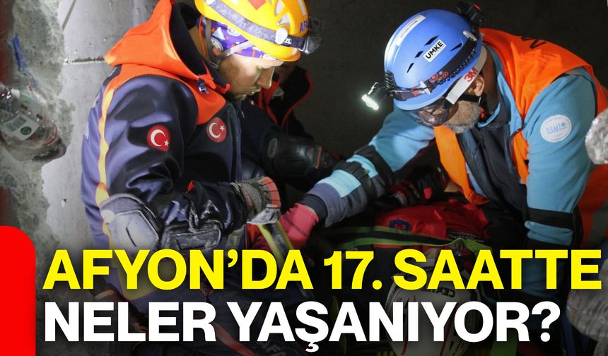 Afyon’da 17. saatte neler yaşanıyor?