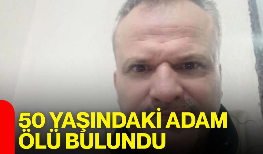 50 yaşındaki adam ölü bulundu