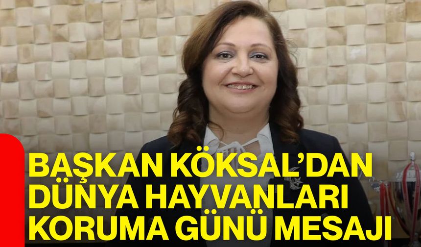 Başkan Köksal’dan Dünya Hayvanları Koruma Günü mesajı
