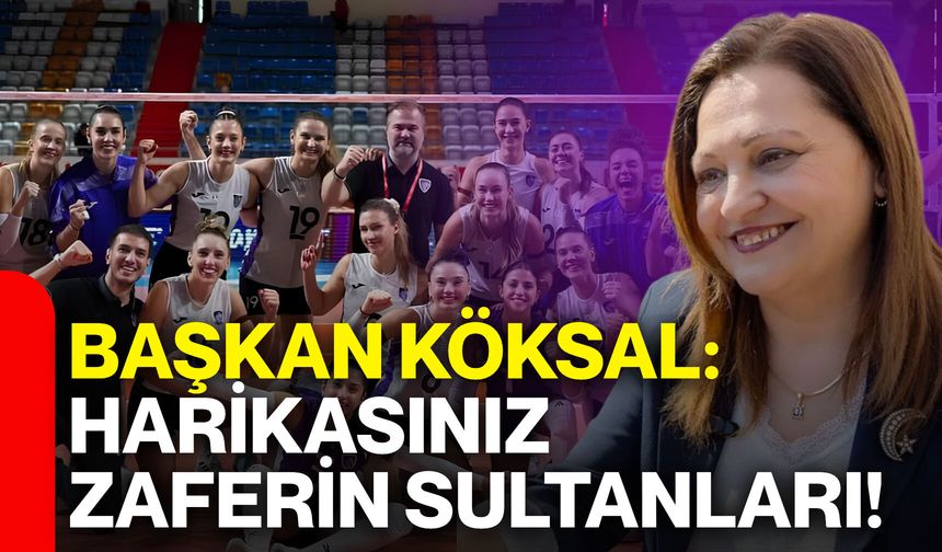 Başkan Köksal: “Harikasınız Zaferin Sultanları!”