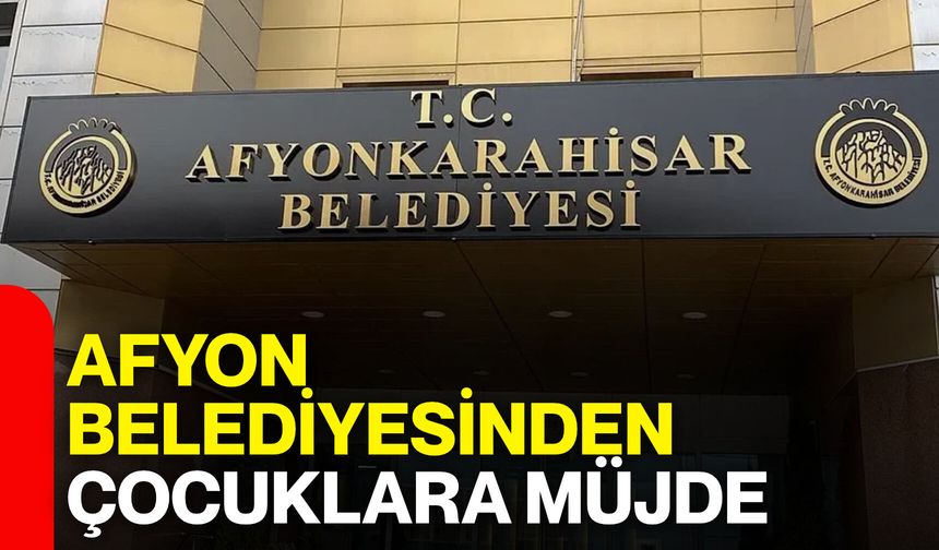 Afyon Belediyesinden çocuklara müjde