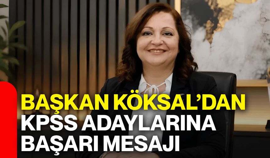 Başkan Köksal’dan KPSS adaylarına başarı mesajı