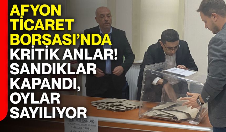 Afyon Ticaret Borsası’nda kritik anlar! Sandıklar kapandı, oylar sayılıyor