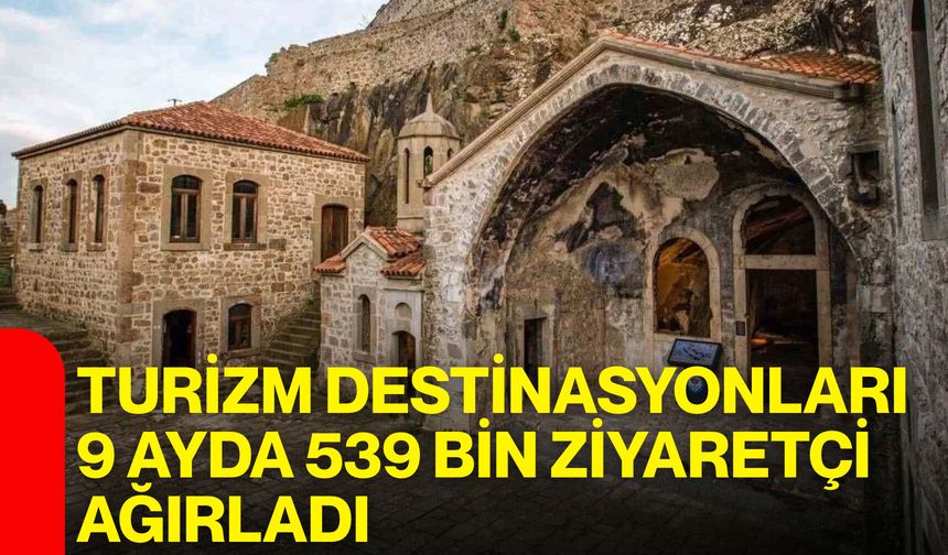 Turizm destinasyonları 9 ayda 539 bin ziyaretçi ağırladı
