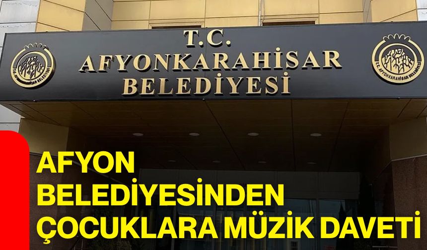 Afyon Belediyesinden çocuklara müzik daveti