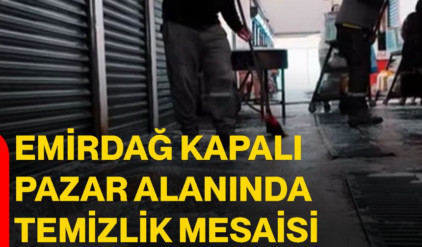 Emirdağ kapalı pazar alanında temizlik mesaisi