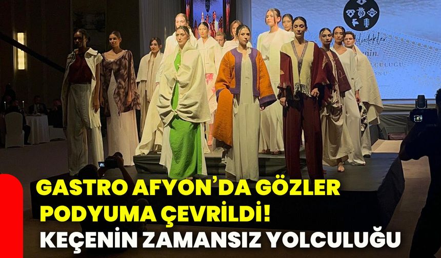 Gastro Afyon’da gözler podyuma çevrildi! Keçenin zamansız yolculuğu