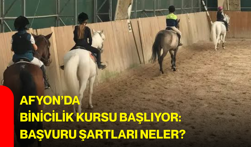 Afyon’da binicilik kursu başlıyor: Başvuru şartları neler?