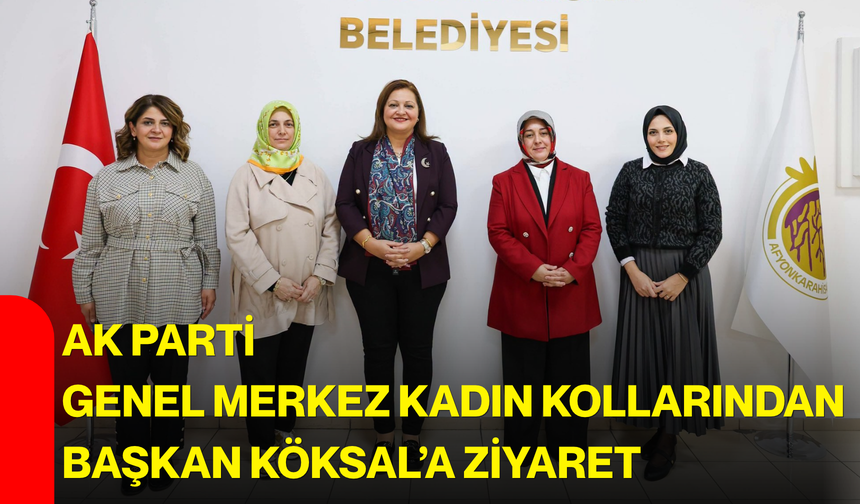 AK Parti Genel Merkez Kadın Kollarından Başkan Köksal’a ziyaret