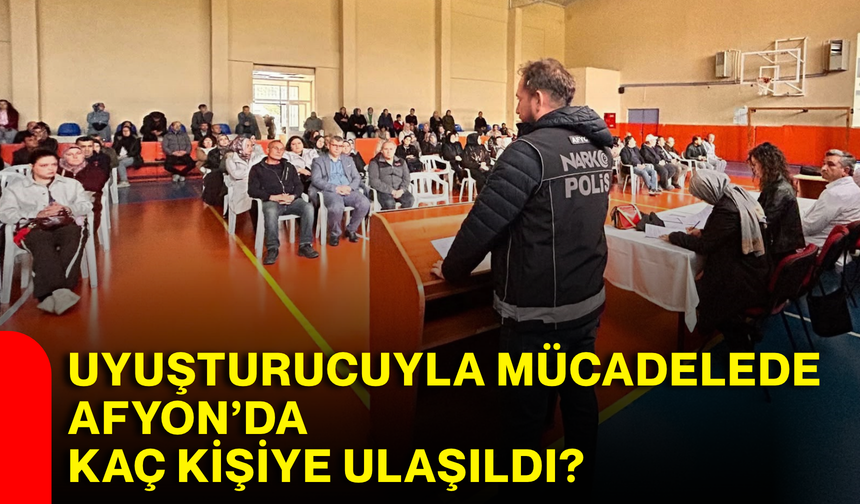 Uyuşturucuyla mücadelede Afyon’da kaç kişiye ulaşıldı?