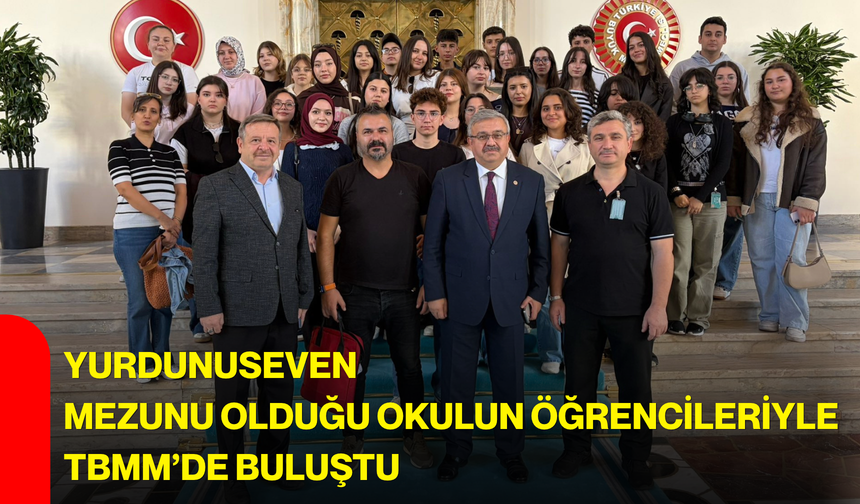 Yurdunuseven, mezunu olduğu okulun öğrencileriyle TBMM’de buluştu