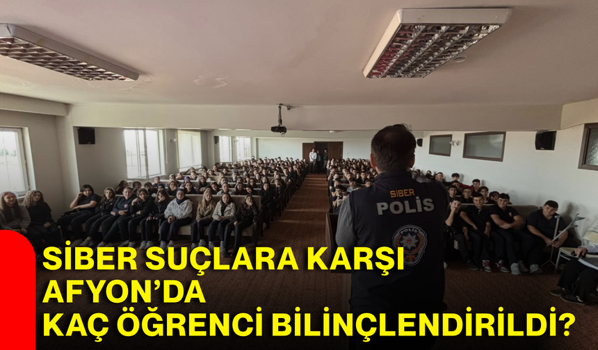 Siber suçlara karşı Afyon’da kaç öğrenci bilinçlendirildi?