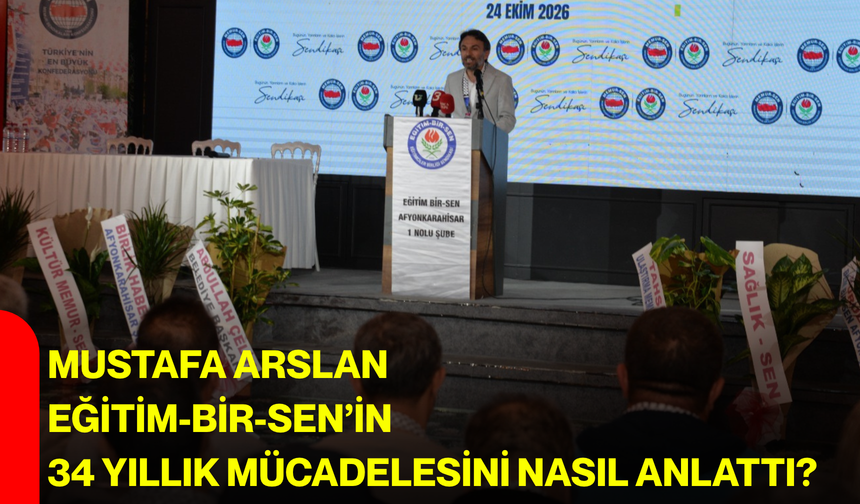 Mustafa Arslan Eğitim-Bir-Sen’in 34 yıllık mücadelesini nasıl anlattı?