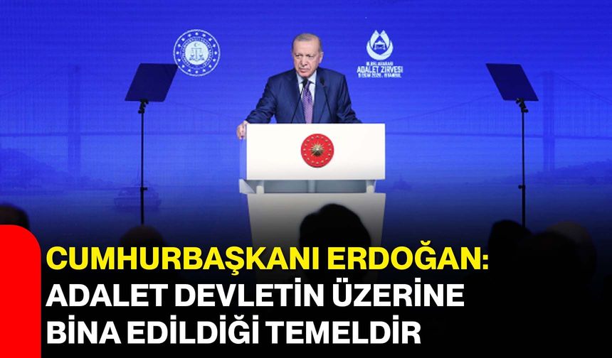 Cumhurbaşkanı Erdoğan: Adalet devletin üzerine bina edildiği temeldir