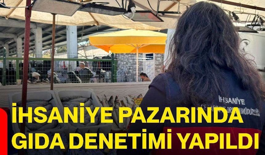 İhsaniye pazarında gıda denetimi yapıldı
