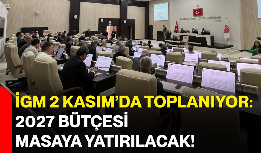 İGM 2 Kasım’da toplanıyor: 2027 bütçesi masaya yatırılacak!