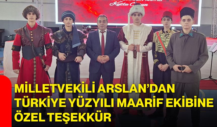 Milletvekili Arslan’dan Türkiye Yüzyılı Maarif ekibine özel teşekkür