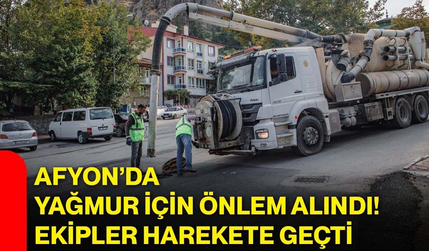 Afyon’da yağmur için önlem alındı! Ekipler harekete geçti