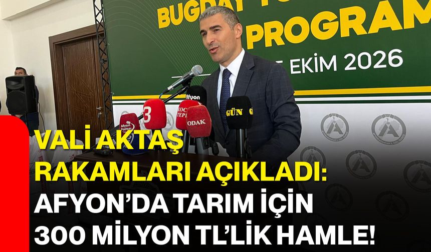 Vali Aktaş rakamları açıkladı: Afyon’da tarım için 300 milyon TL’lik hamle!