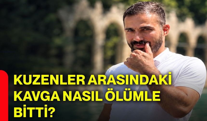 Kuzenler arasındaki kavga nasıl ölümle bitti?
