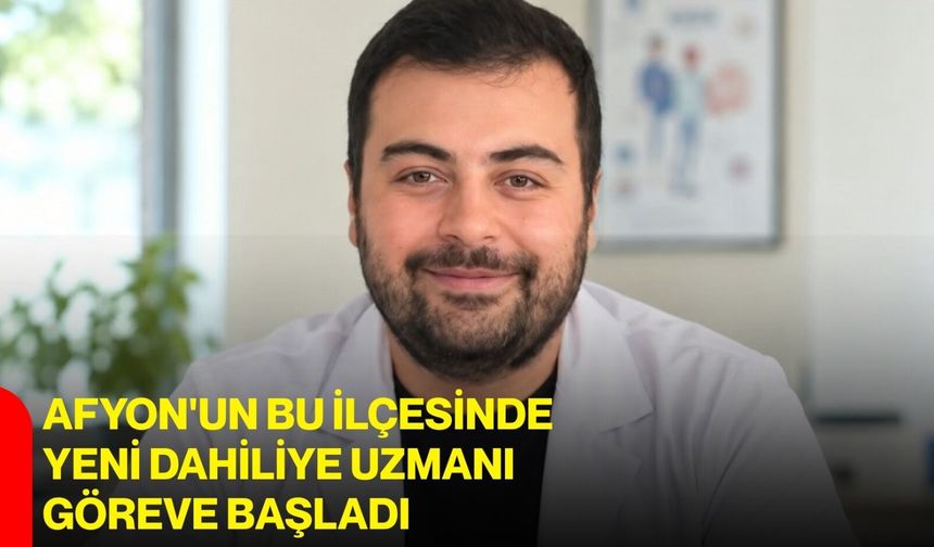 Afyon'un bu ilçesinde yeni dahiliye uzmanı göreve başladı
