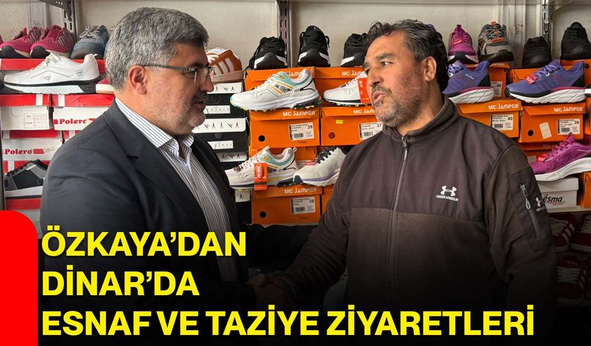 Özkaya’dan Dinar’da esnaf ve taziye ziyaretleri