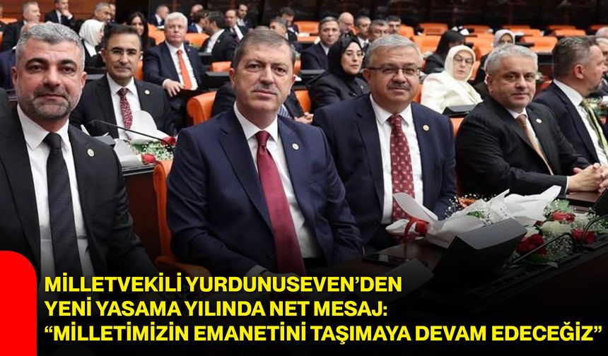 Milletvekili Yurdunuseven’den yeni yasama yılında net mesaj: “Milletimizin emanetini taşımaya devam edeceğiz”