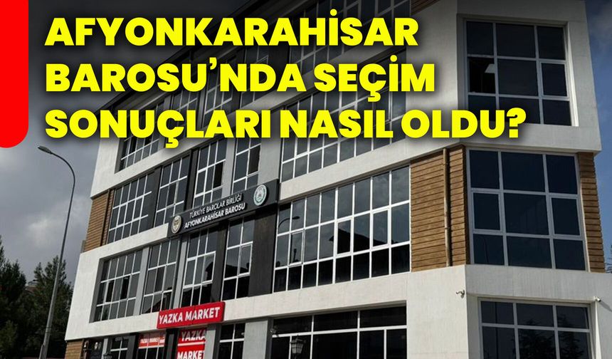 Afyonkarahisar Barosu’nda seçim sonuçları nasıl oldu?