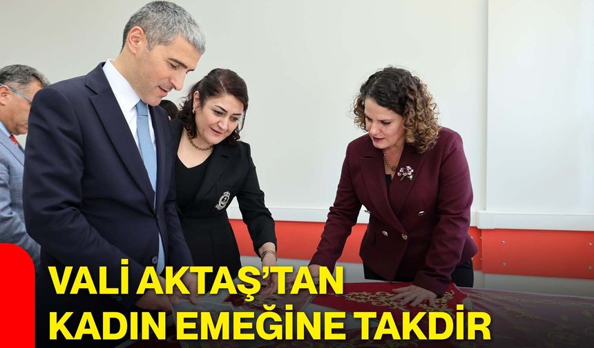 Vali Aktaş’tan kadın emeğine takdir