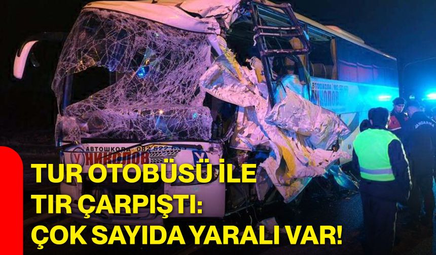 Tur otobüsü ile tır çarpıştı: Çok sayıda yaralı var!