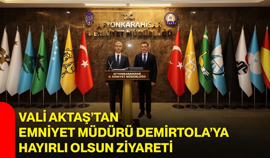 Vali Aktaş’tan Emniyet Müdürü Demirtola’ya hayırlı olsun ziyareti