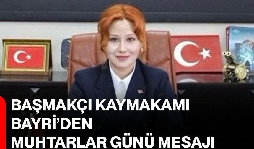 Başmakçı Kaymakamı Bayri’den muhtarlar günü mesajı