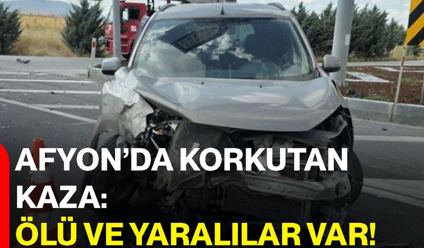 Afyon’da Korkutan Kaza: Ölü ve yaralılar var!