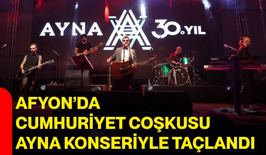 Afyon’da Cumhuriyet coşkusu Ayna konseriyle taçlandı
