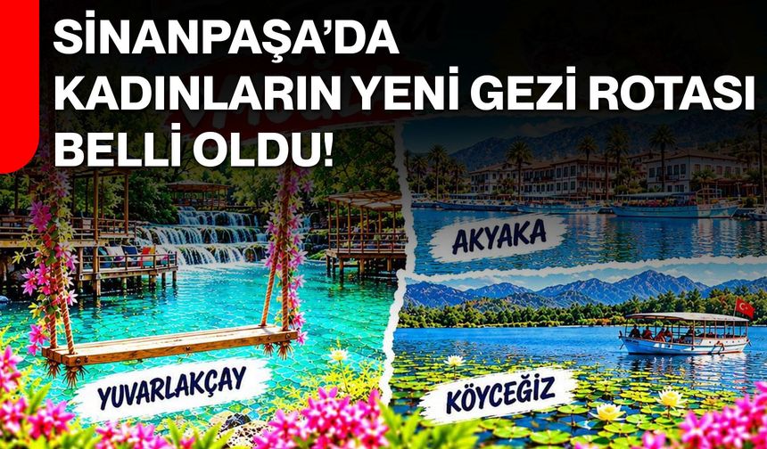 Sinanpaşa’da kadınların yeni gezi rotası belli oldu!