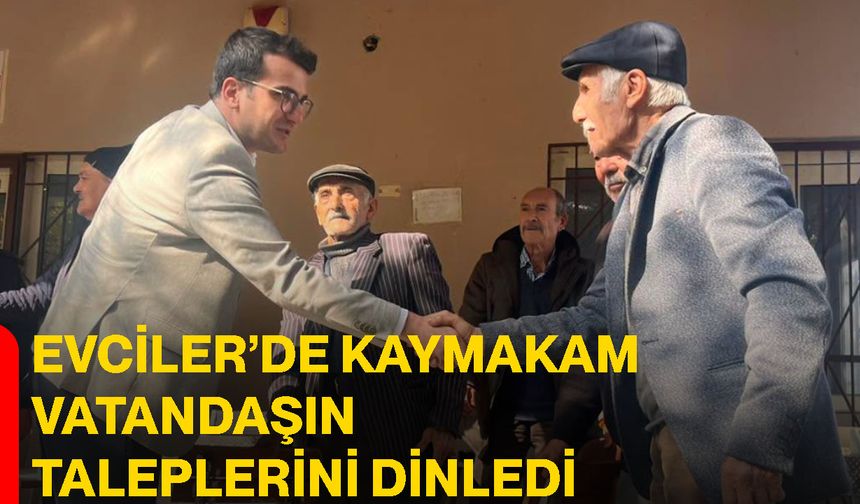 Evciler’de Kaymakam vatandaşın taleplerini dinledi