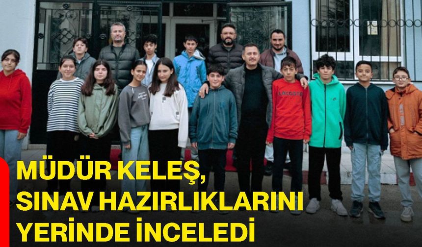 Müdür Keleş, sınav hazırlıklarını yerinde inceledi
