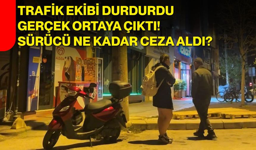 Trafik ekibi durdurdu, gerçek ortaya çıktı! Sürücü Ne kadar ceza aldı?
