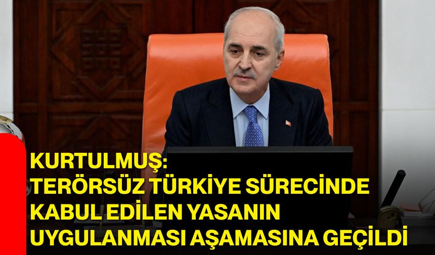 Kurtulmuş: Terörsüz Türkiye sürecinde kabul edilen yasanın uygulanması aşamasına geçildi