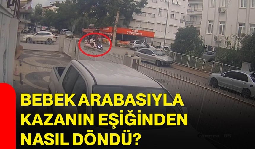 Bebek arabasıyla kazanın eşiğinden nasıl döndü?