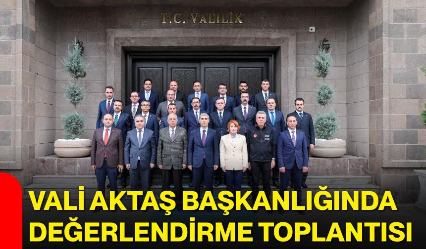 Vali Aktaş başkanlığında değerlendirme toplantısı