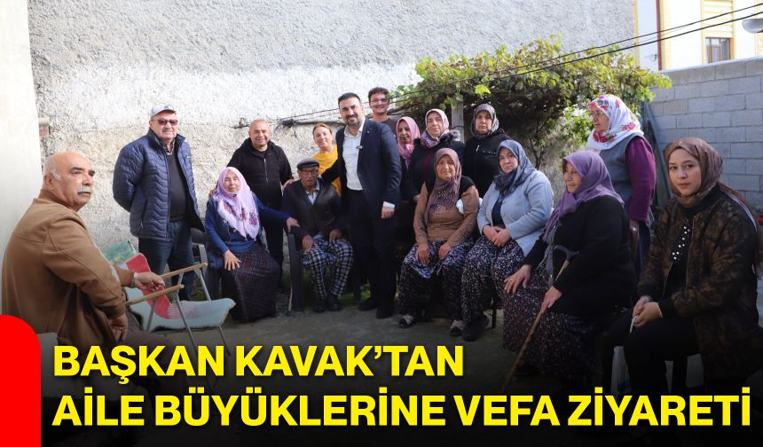 Başkan Kavak’tan aile büyüklerine vefa ziyareti