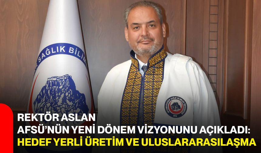 Rektör Aslan AFSÜ’nün yeni dönem vizyonunu açıkladı: Hedef yerli üretim ve uluslararasılaşma