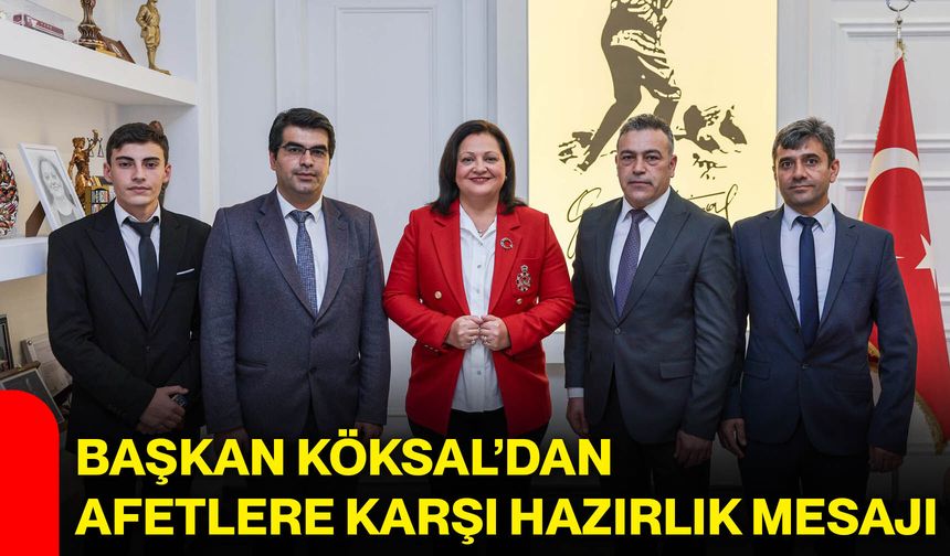 Başkan Köksal’dan afetlere karşı hazırlık mesajı